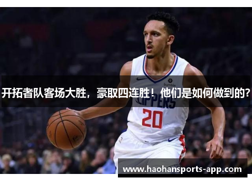 开拓者队客场大胜，豪取四连胜！他们是如何做到的？