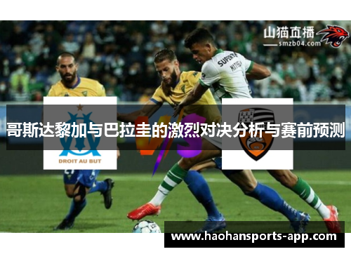哥斯达黎加与巴拉圭的激烈对决分析与赛前预测